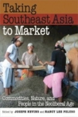 Joseph Nevins (Ed.) - Taking Southeast Asia to Market: Commodities, Nature, and People in the Neoliberal Age - 9780801474330 - V9780801474330