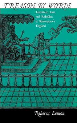 Rebecca Lemon - Treason by Words: Literature, Law, and Rebellion in Shakespeare´s England - 9780801474491 - V9780801474491