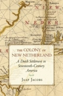 Jaap Jacobs - The Colony of New Netherland: A Dutch Settlement in Seventeenth-Century America - 9780801475160 - V9780801475160