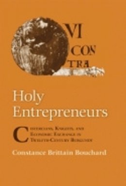 Constance Brittain Bouchard - Holy Entrepreneurs: Cistercians, Knights, and Economic Exchange in Twelfth-Century Burgundy - 9780801475252 - V9780801475252