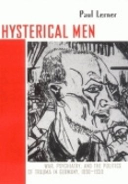 Paul Lerner - Hysterical Men: War, Psychiatry, and the Politics of Trauma in Germany, 1890–1930 - 9780801475368 - V9780801475368