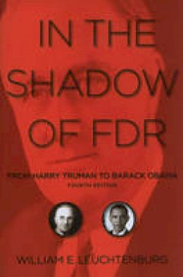 William E. Leuchtenburg - In the Shadow of FDR: From Harry Truman to Barack Obama - 9780801475689 - V9780801475689