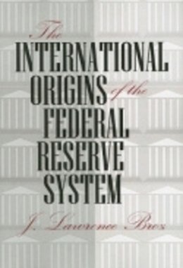 J. Lawrence Broz - The International Origins of the Federal Reserve System - 9780801475955 - V9780801475955