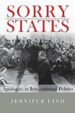 Jennifer M. Lind - Sorry States: Apologies in International Politics - 9780801476280 - V9780801476280