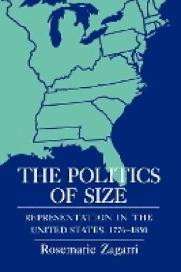 Rosemarie Zagarri - The Politics of Size: Representation in the United States, 1776–1850 - 9780801476396 - V9780801476396