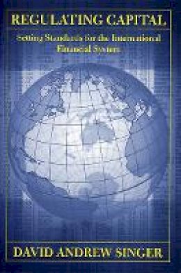 David Andrew Singer - Regulating Capital: Setting Standards for the International Financial System - 9780801476716 - V9780801476716
