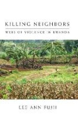 Lee Ann Fujii - Killing Neighbors: Webs of Violence in Rwanda - 9780801477133 - V9780801477133
