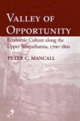Peter C. Mancall - Valley of Opportunity: Economic Culture along the Upper Susquehanna, 1700–1800 - 9780801477164 - V9780801477164