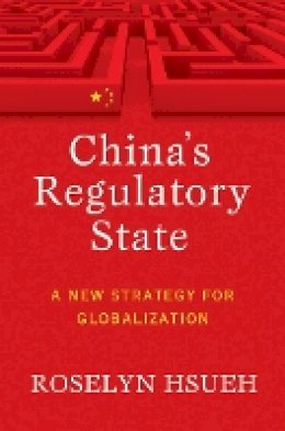 Roselyn Hsueh - China´s Regulatory State: A New Strategy for Globalization - 9780801477430 - V9780801477430