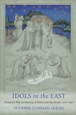 Suzanne Conklin Akbari - Idols in the East: European Representations of Islam and the Orient, 1100–1450 - 9780801477812 - V9780801477812
