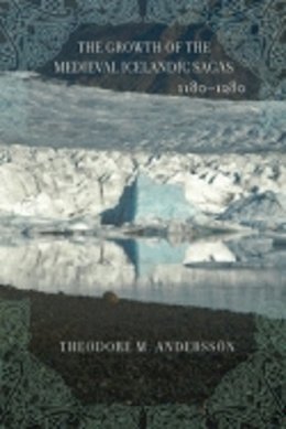 Theodore M. Andersson - The Growth of the Medieval Icelandic Sagas (1180–1280) - 9780801477829 - V9780801477829