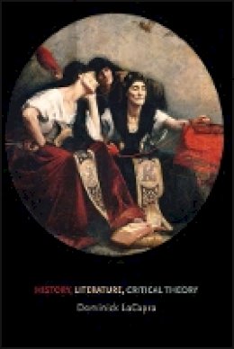 Dominick Lacapra - History, Literature, Critical Theory - 9780801478659 - V9780801478659