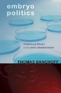 Thomas Banchoff - Embryo Politics: Ethics and Policy in Atlantic Democracies - 9780801478819 - V9780801478819