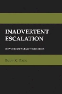 Barry R. Posen - Inadvertent Escalation: Conventional War and Nuclear Risks - 9780801478857 - V9780801478857