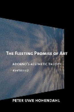 Peter Uwe Hohendahl - The Fleeting Promise of Art: Adorno´s Aesthetic Theory Revisited - 9780801478987 - V9780801478987