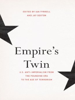 Ian Tyrrell (Ed.) - Empire´s Twin: U.S. Anti-imperialism from the Founding Era to the Age of Terrorism - 9780801479199 - V9780801479199