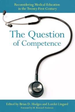 Brian D. Hodges (Ed.) - The Question of Competence: Reconsidering Medical Education in the Twenty-First Century - 9780801479502 - V9780801479502