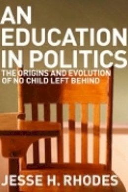 Jesse H. Rhodes - An Education in Politics: The Origins and Evolution of No Child Left Behind - 9780801479540 - V9780801479540
