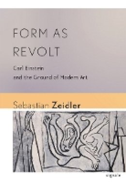 Sebastian Zeidler - Form as Revolt: Carl Einstein and the Ground of Modern Art - 9780801479847 - V9780801479847
