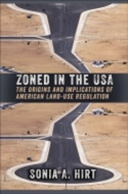 Sonia A. Hirt - Zoned in the USA: The Origins and Implications of American Land-Use Regulation - 9780801479878 - V9780801479878