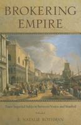 E. Natalie Rothman - Brokering Empire: Trans-Imperial Subjects between Venice and Istanbul - 9780801479960 - V9780801479960