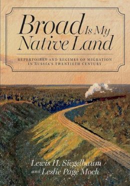 Lewis H. Siegelbaum - Broad Is My Native Land: Repertoires and Regimes of Migration in Russia´s Twentieth Century - 9780801479991 - V9780801479991