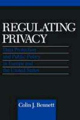Colin J. Bennett - Regulating Privacy: Data Protection and Public Policy in Europe and the United States - 9780801480102 - V9780801480102