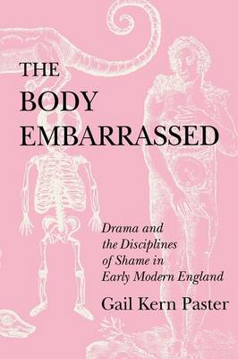 Gail Kern Paster - The Body Embarrassed: Drama and the Disciplines of Shame in Early Modern England - 9780801480607 - V9780801480607