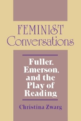 Christina Zwarg - Feminist Conversations: Fuller, Emerson, and the Play of Reading - 9780801481109 - V9780801481109