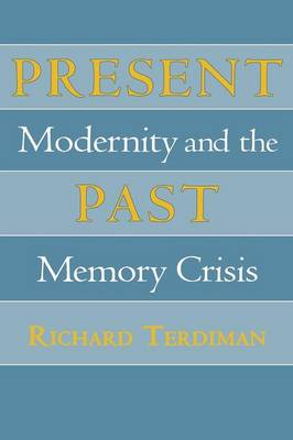 Richard Terdiman - Present Past: Modernity and the Memory Crisis - 9780801481321 - V9780801481321