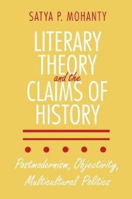 Satya P. Mohanty - Literary Theory and the Claims of History: Postmodernism, Objectivity, Multicultural Politics - 9780801481352 - V9780801481352