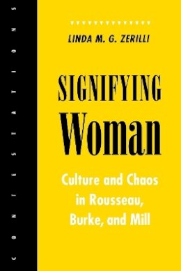 Linda M. G. Zerilli - Signifying Woman: Culture and Chaos in Rousseau, Burke, and Mill - 9780801481772 - V9780801481772