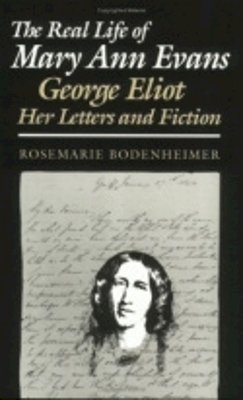 Rosemarie Bodenheimer - The Real Life of Mary Ann Evans: George Eliot, Her Letters and Fiction - 9780801481840 - V9780801481840