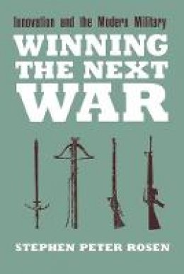 Stephen Peter Rosen - Winning the Next War: Innovation and the Modern Military - 9780801481963 - V9780801481963