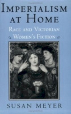 Susan Meyer - Imperialism at Home: Race and Victorian Women´s Fiction - 9780801482557 - V9780801482557
