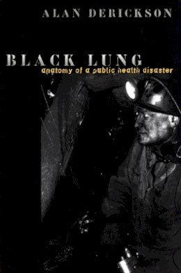 Alan Derickson - Black Lung: Anatomy of a Public Health Disaster - 9780801482861 - V9780801482861