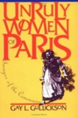 Gay L. Gullickson - Unruly Women of Paris: Images of the Commune (Pitt Ser.in Policy and Inst.Studies) - 9780801483189 - V9780801483189