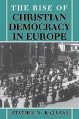 Stathis N. Kalyvas - The Rise of Christian Democracy in Europe (The Wilder House Series in Politics, History and Culture) - 9780801483202 - V9780801483202