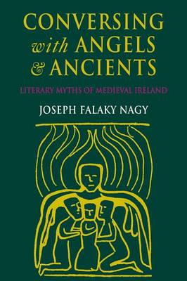 Joseph Falaky Nagy - Conversing with Angels and Ancients: Literary Myths of Medieval Ireland - 9780801483684 - V9780801483684