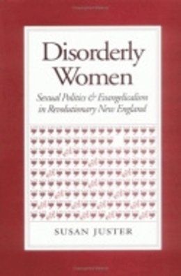 Susan Juster - Disorderly Women: Sexual Politics and Evangelicalism in Revolutionary New England - 9780801483882 - V9780801483882 Susan Juster - Disorderly Women: Sexual Politics and Evangelicalism in Revolutionary New England - 9780801483882 - V9780801483882