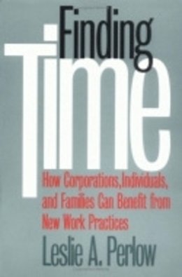 Leslie Perlow - Finding Time: How Corporations, Individuals and Families Can Benefit from New Work Practices (Collection on Technology and Work) - 9780801484452 - V9780801484452