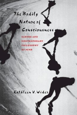 Kathleen V. Wider - The Bodily Nature of Consciousness. Sartre and Contemporary Philosophy of Mind.  - 9780801485022 - V9780801485022