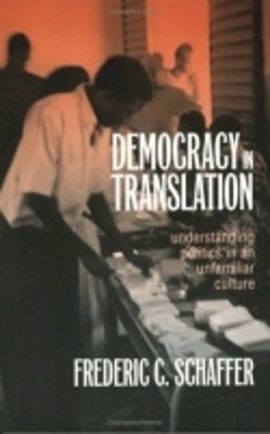 Frederic Charles Schaffer - Democracy in Translation: Understanding Politics in an Unfamiliar Culture (The Wilder House Series in Politics, History and Culture) - 9780801486913 - V9780801486913