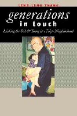 Leng Leng Thang - Generations in Touch: Linking the Old and Young in a Tokyo Neighborhood (The Anthropology of Contemporary Issues) - 9780801487323 - V9780801487323