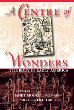 Janet Moore Lindman (Ed.) - A Centre of Wonders: The Body in Early America - 9780801487392 - V9780801487392