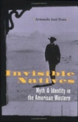 Armando José Prats - Invisible Natives: Myth and Identity in the American Western - 9780801487545 - V9780801487545