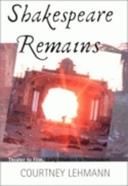 Courtney Lehmann - Shakespeare Remains: Theater to Film, Early Modern to Postmodern - 9780801487675 - V9780801487675