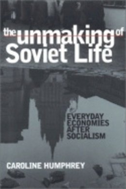 Caroline Humphrey - The Unmaking of Soviet Life - 9780801487736 - V9780801487736
