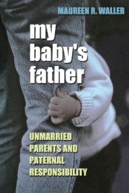 Maureen R. Waller - My Baby's Father: Unmarried Parents and Parental Responsibility - 9780801488061 - KEX0228276
