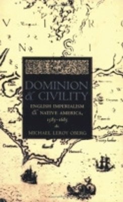 Michael Leroy Oberg - Dominion and Civility: English Imperialism, Native America, and the First American Frontiers, 1585-1685 - 9780801488832 - V9780801488832